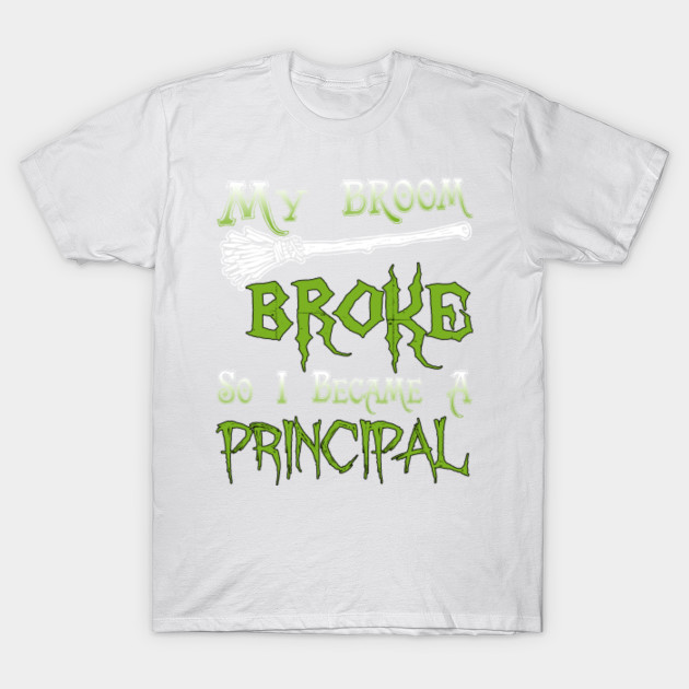My Broom Broke So I Became A Principal T-Shirt-TOZ